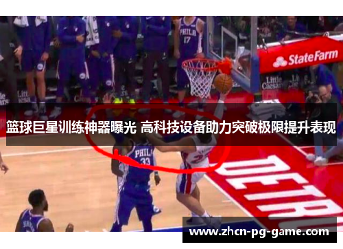 篮球巨星训练神器曝光 高科技设备助力突破极限提升表现