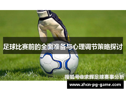 足球比赛前的全面准备与心理调节策略探讨