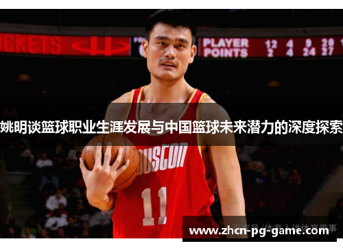 姚明谈篮球职业生涯发展与中国篮球未来潜力的深度探索