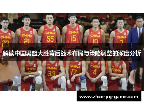 解读中国男篮大胜背后战术布局与策略调整的深度分析