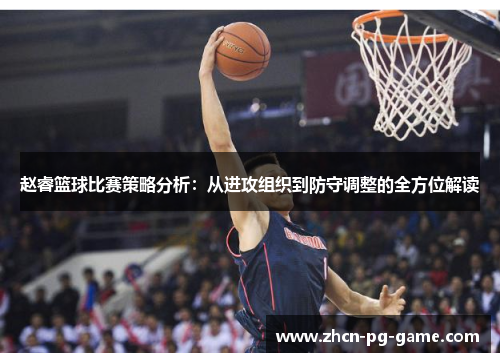 赵睿篮球比赛策略分析:从进攻组织到防守调整的全方位解读 赵睿篮球比赛策略分析:从进攻组织到防守调整的全方位解读
